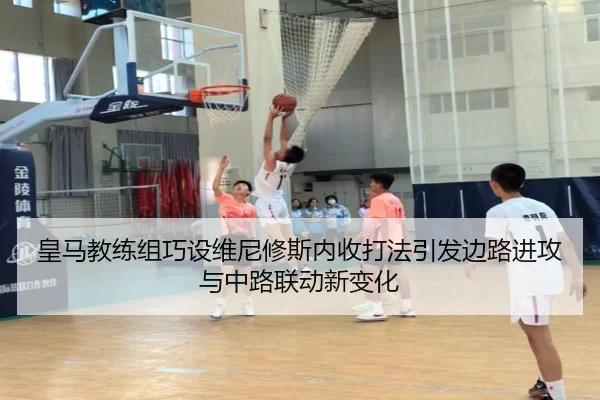 皇马教练组巧设维尼修斯内收打法引发边路进攻与中路联动新变化